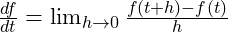 \( \frac{df}{dt} = \lim_{h \to 0} \frac{f(t+h) - f(t)}{h} \)