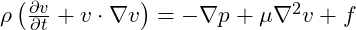 \( \rho \left( \frac{\partial v}{\partial t} + v \cdot \nabla v \right) = -\nabla p + \mu \nabla^2 v + f \)